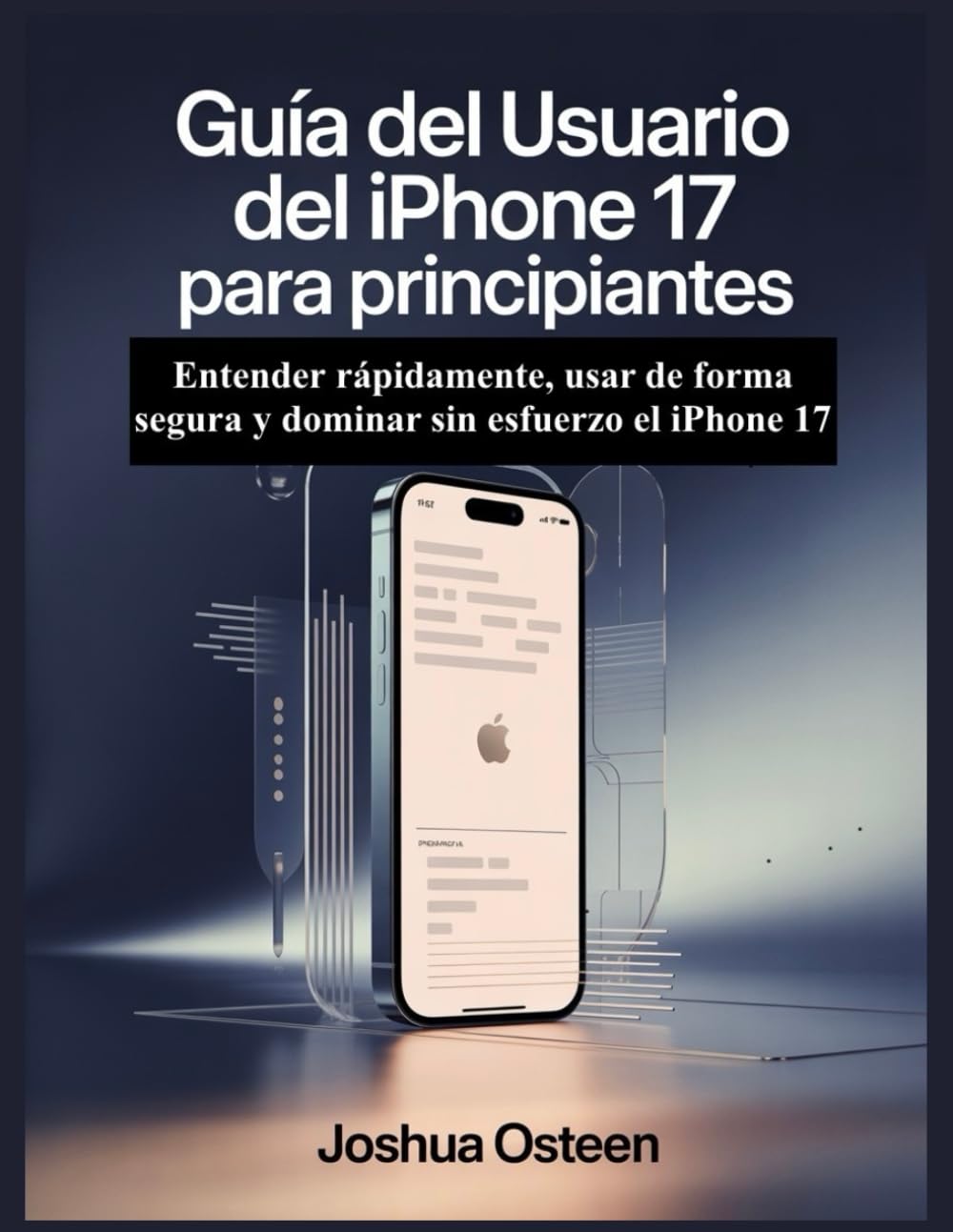 GUÍA DEL USUARIO DEL IPHONE 17 PARA PRINCIPIANTES: Entender rápidamente, usar de forma segura y dominar sin esfuerzo el iPhone 17