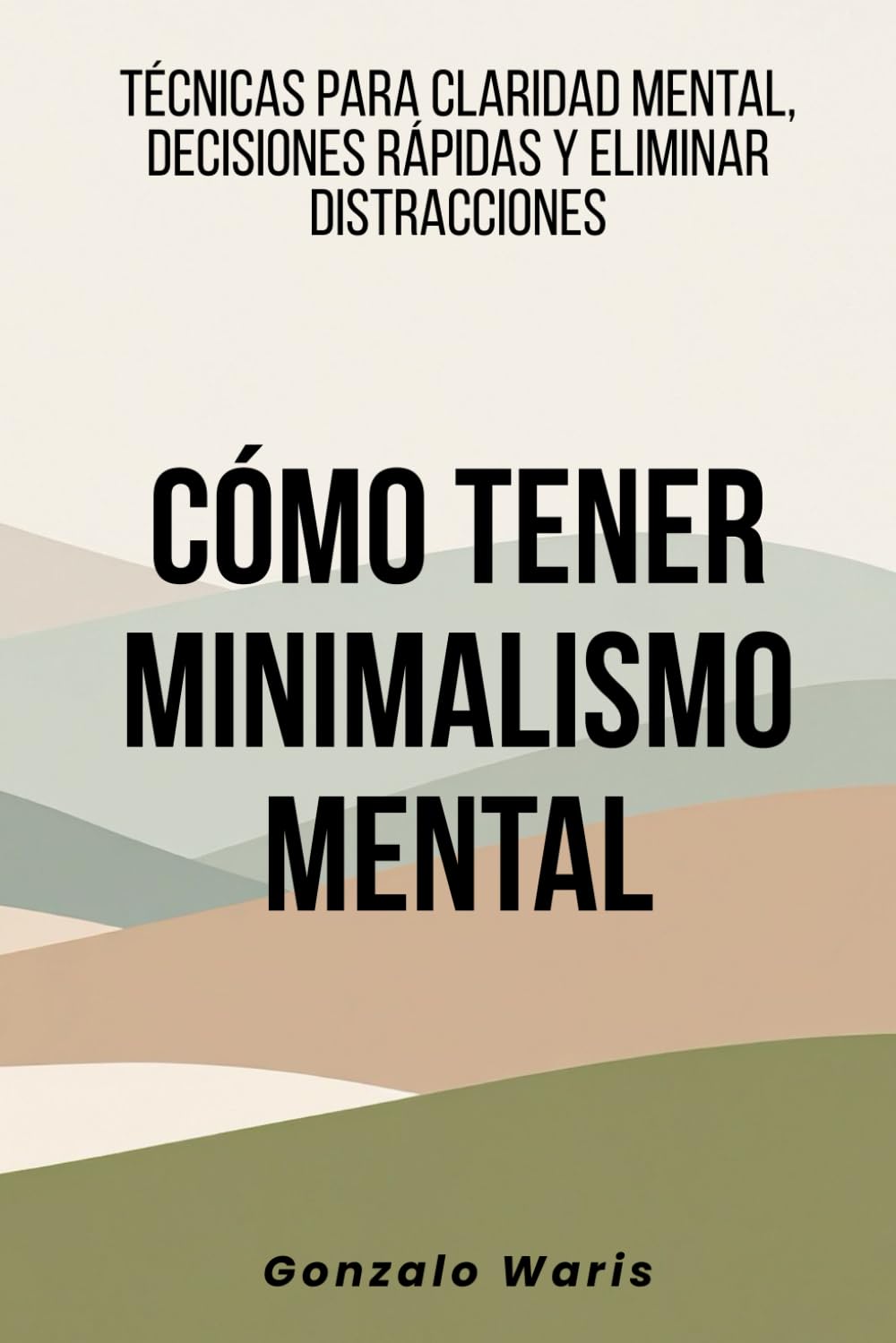 Cómo tener minimalismo mental: Técnicas para claridad mental, decisiones rápidas y eliminar distracciones