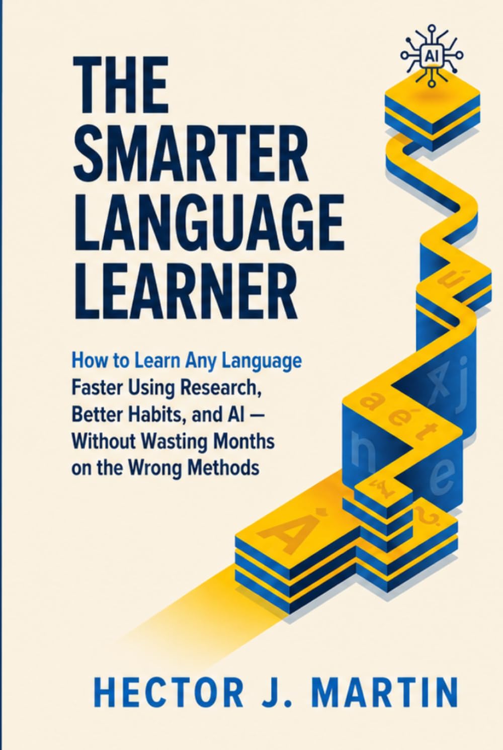 The Smarter Language Learner: How to Learn Any Language Faster Using Research, Better Habits, and AI — Without Wasting Months on the Wrong Methods