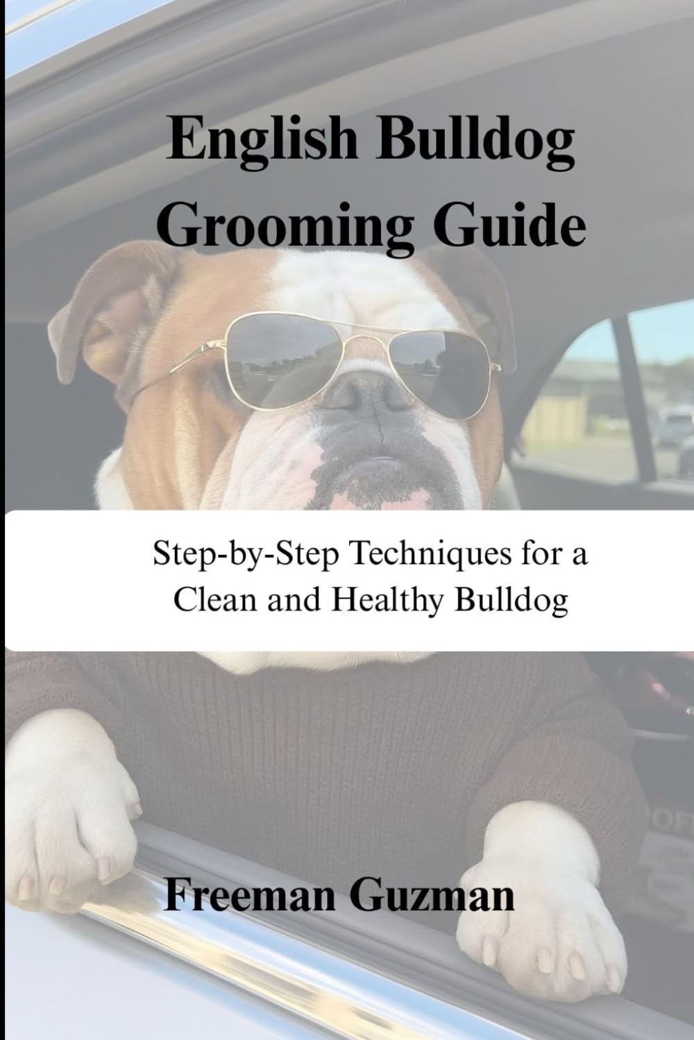 ENGLISH BULLDOG GROOMING GUIDE: Step-by-Step Techniques for a Clean and Healthy Bulldog