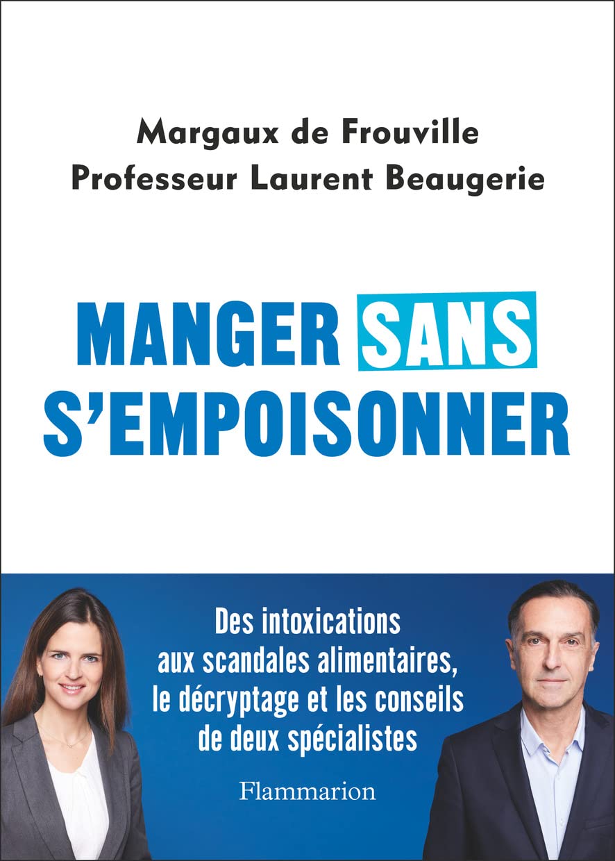 Manger sans s'empoisonner: Des intoxications aux scandales alimentaires, le décryptage et les conseils de deux spécialistes