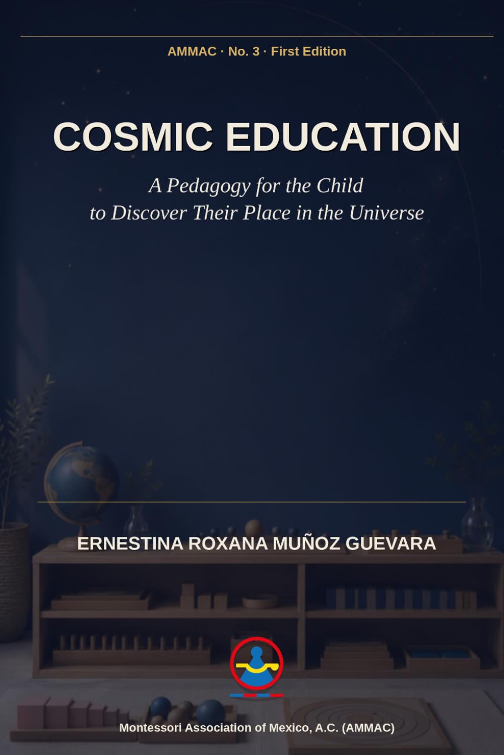 Cosmic Education: A Pedagogy for the Child to Discover Their Place in the Universe (Roxana Muñoz Montessori Library)
