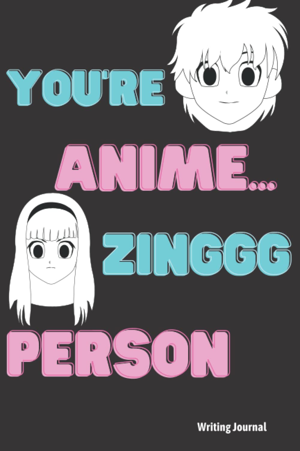 Anime Themed writing journal "You're Anime...ZINGGG Person": Black writing journal 6x9 contains 120 pages (Blank)