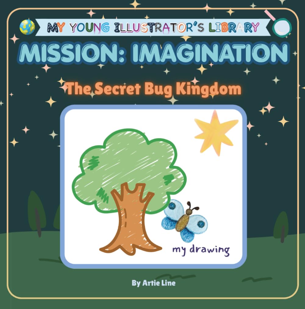 The Secret Bug Kingdom: MISSION: IMAGINATION (My Young Illustrator's Library)