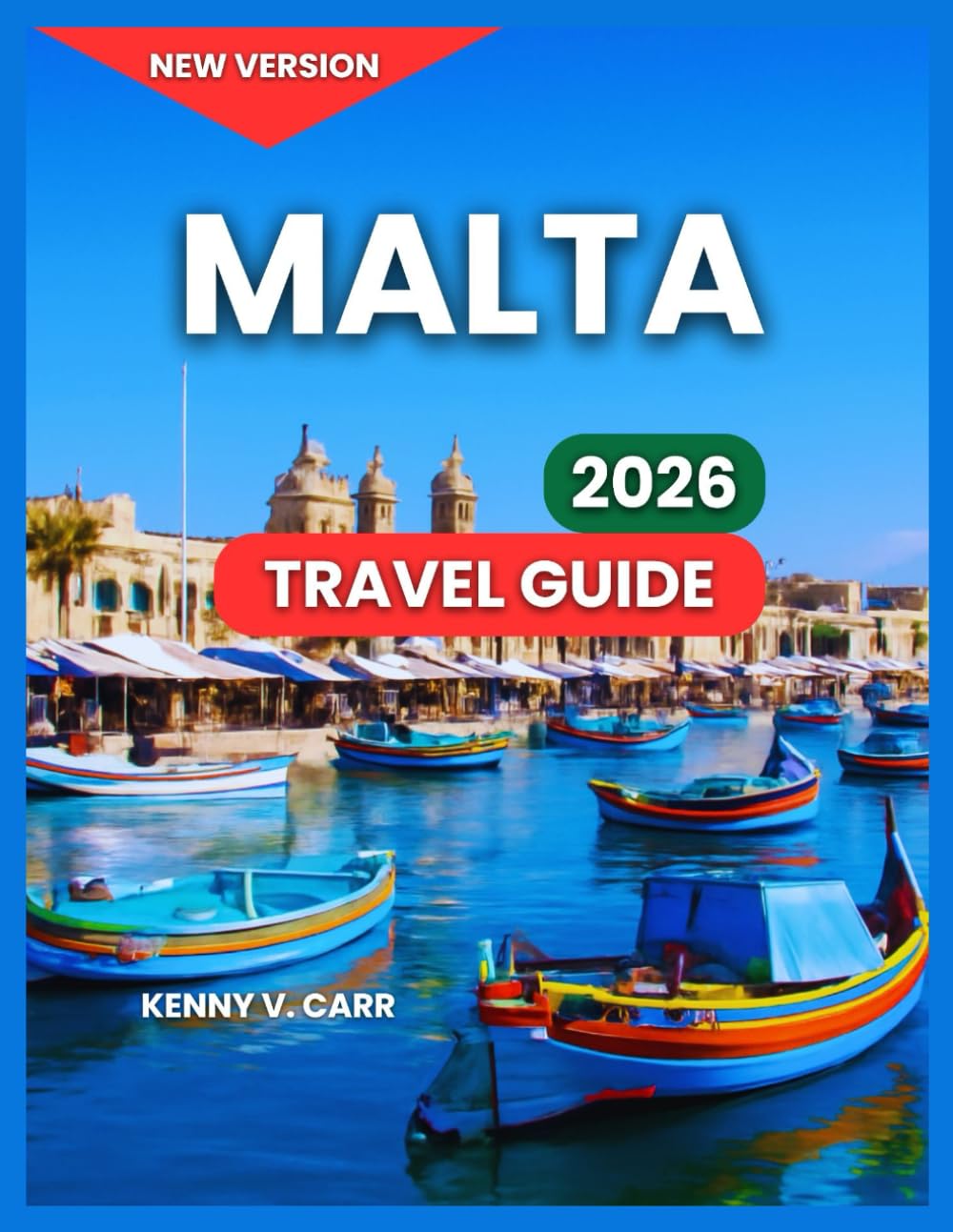 Malta Travel Guide 2026: Top Destinations & Sights, History and Culture, Beaches And Outdoor Adventures, Local Cuisine and Dining, Itinerary, ... Time to Visit. (Locals Travel Experience)