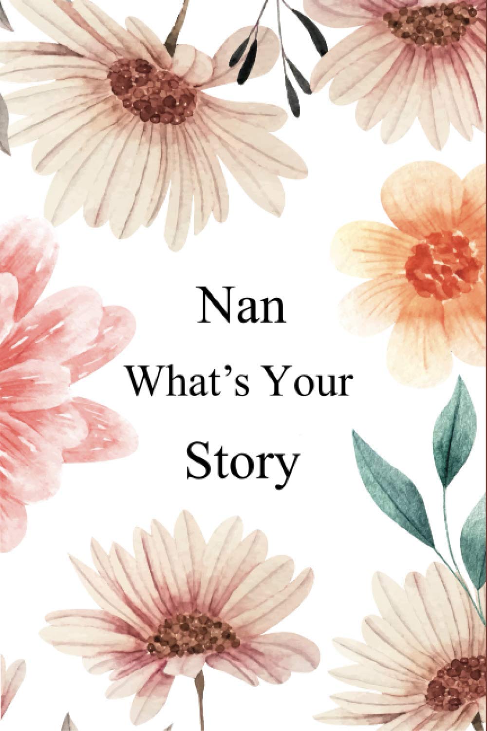 Nan What's Your Story: 130+ Guided Questions Journal For Your Nan To Share Her Life And Thoughts/ Preserve Your Nan's Memories