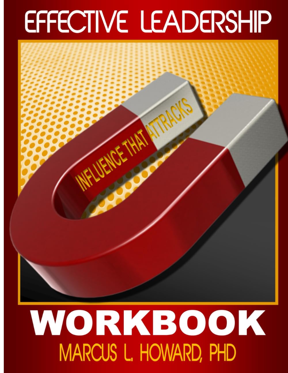 Effective Leadership: Influence that Attracts: Leadership Workbook
