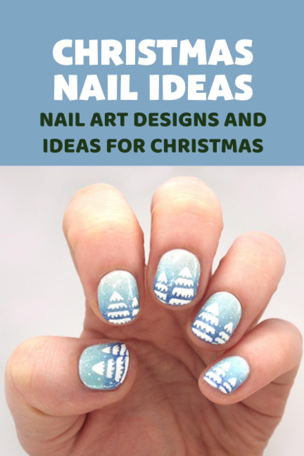 Christmas Nail Ideas: Nail Art Designs And Ideas for Christmas: Christmas Nail Ideas to Get You in the Holiday Spirit