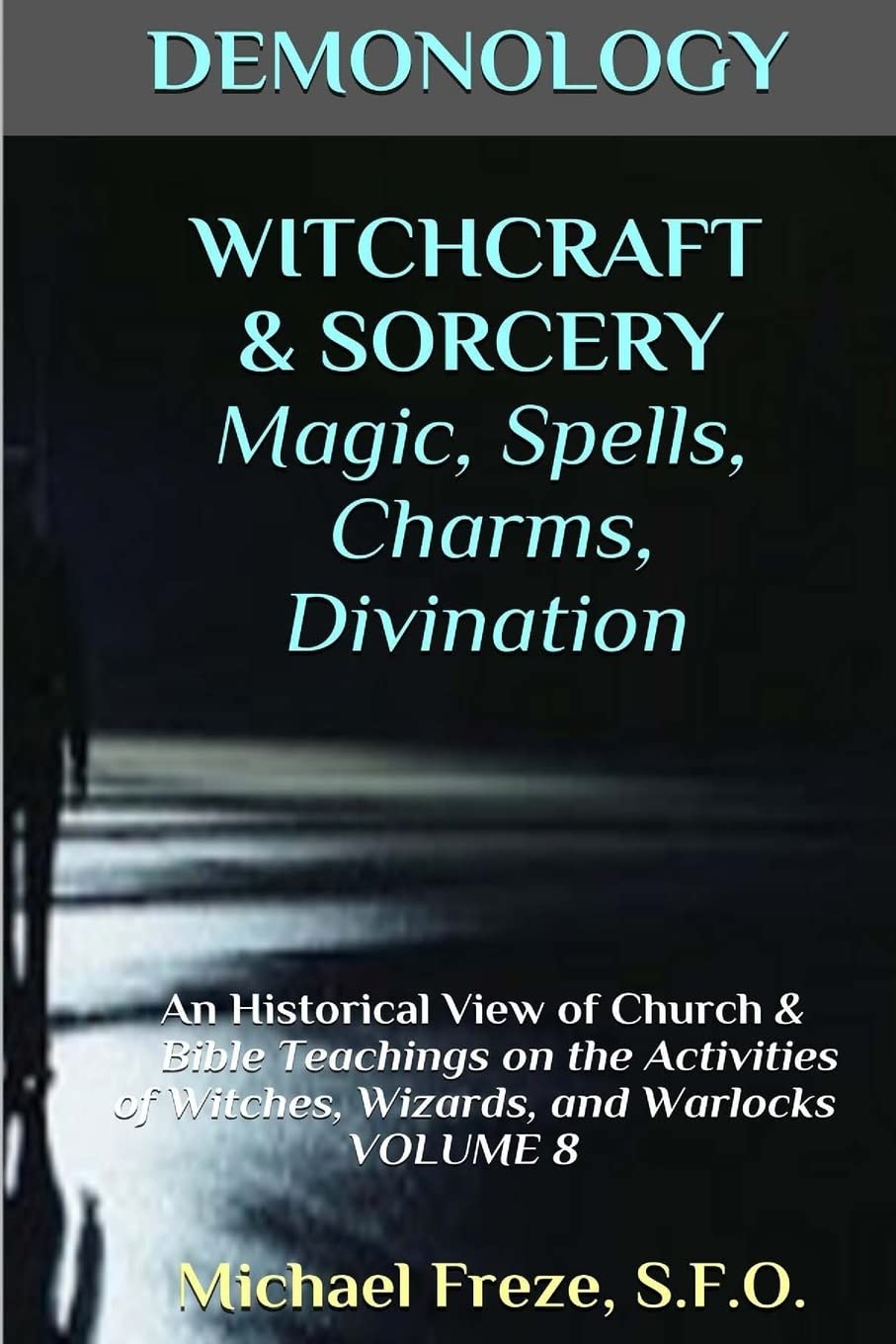 DEMONOLOGY WITCHCRAFT & SORCERY Magic, Spells, & Divination: An Historical View: Volume 8 (The Demonology Series)