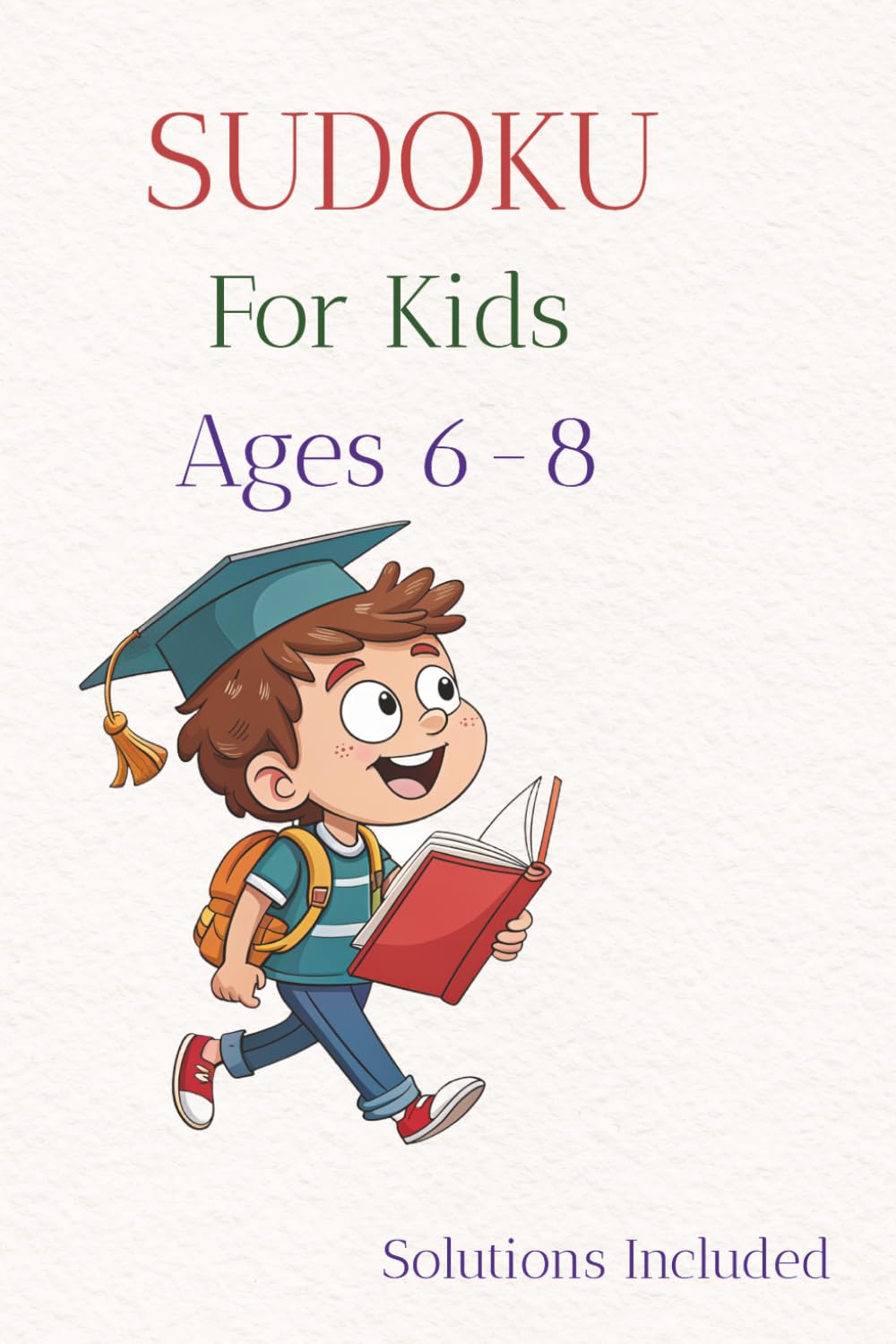 KIDS AGE 6-8 SUDOKU PUZZLE BOOK: Sudoku Puzzles for Kids 6-8 and anyone wanting to learn the basics/Help logic,critical thinking,concentration/6x9 inches,110 pages/50 puzzles/Solutions Included