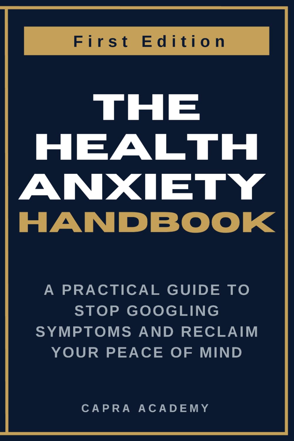 The Health Anxiety Handbook: A Practical Guide to Stop Googling Symptoms and Reclaim Your Peace of Mind