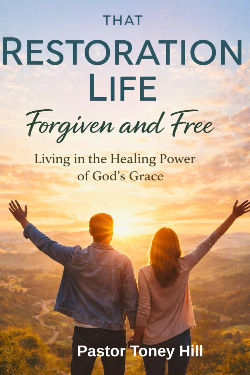 That Restoration Life Forgiven and Free: Living in the Healing Power of God's Grace