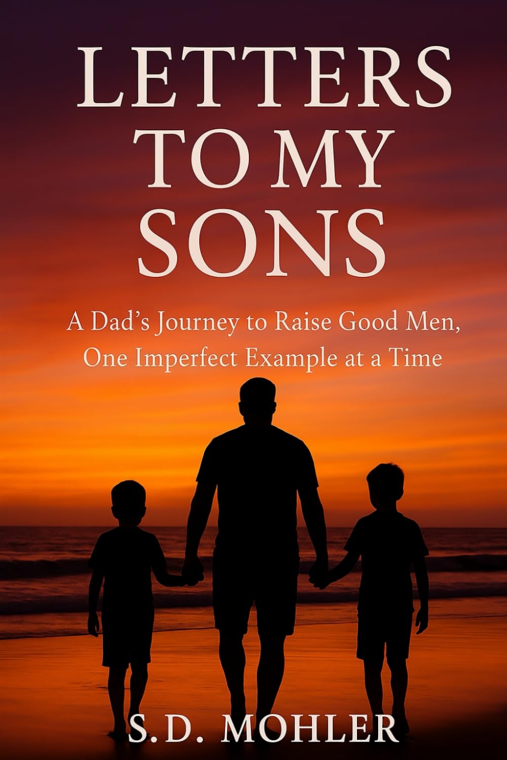 Letters to My Sons: A Dad’s Journey to Raise Good Men, One Imperfect Example at a Time.