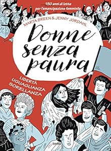 Donne senza paura. 150 anni di lotte per l'emancipazione femminile. Libertà, uguaglianza, sorellanza