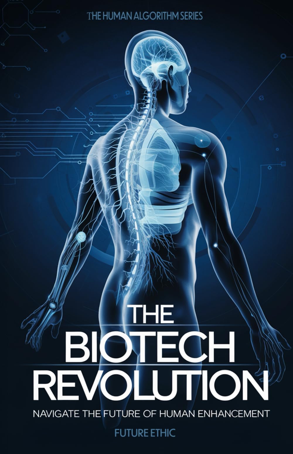 The Biotech Revolution: Navigate the Future of Human Enhancement (The Human Algorithm Series)