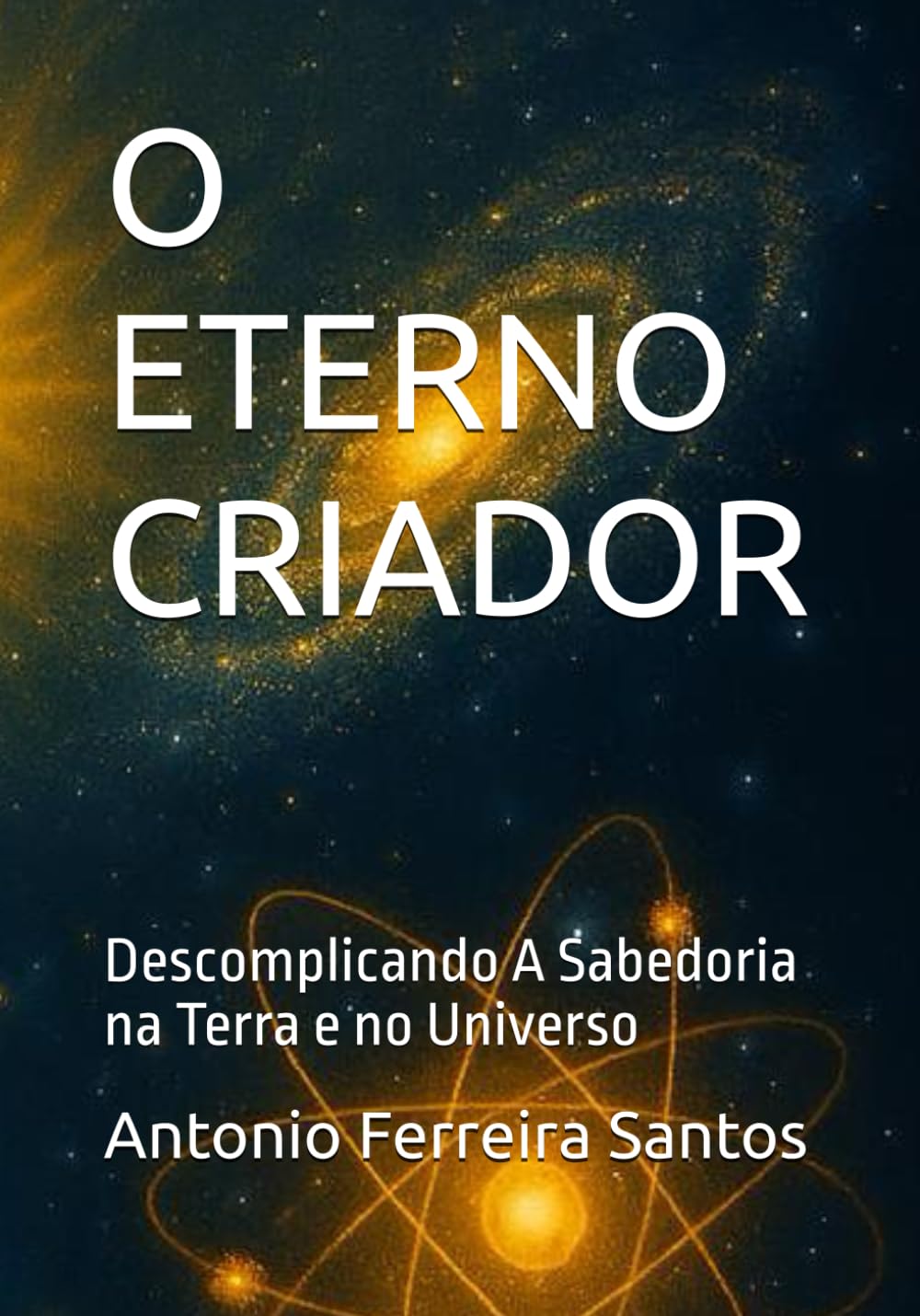 O ETERNO CRIADOR: Descomplicando A Sabedoria na Terra e no Universo