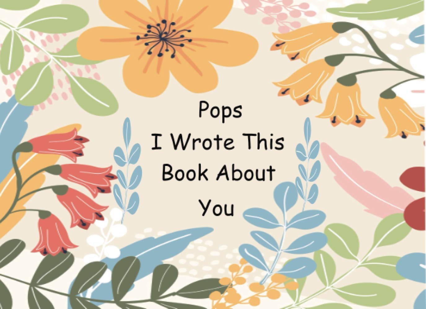 Pops I Wrote This Book About You: Fill In The Blank Book With Prompts About What You Love About Your Pops; Gift for Pops On Fathers Day, Grandparents
