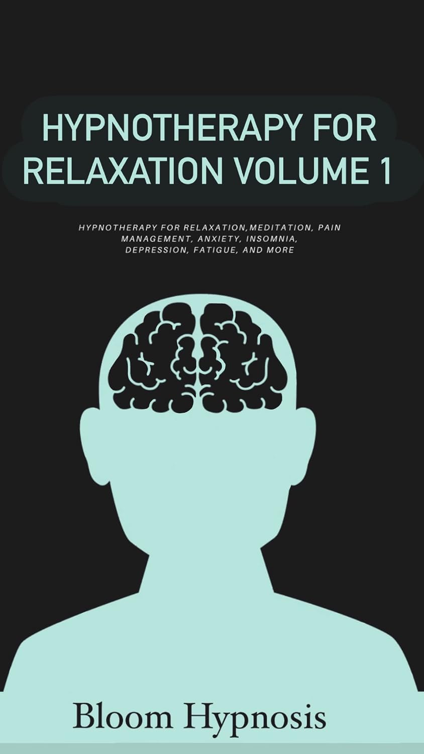 Hypnotherapy for Relaxation Volume 1: hypnotherapy for relaxation, meditation, pain management, anxiety, insomnia, depression, fatigue, and more