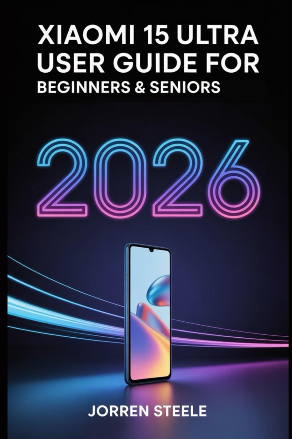Xiaomi 15 Ultra User Guide for Beginners & Seniors 2026: A Simple, Step-by-Step Guide to Setting Up, Using, and Troubleshooting Your Device