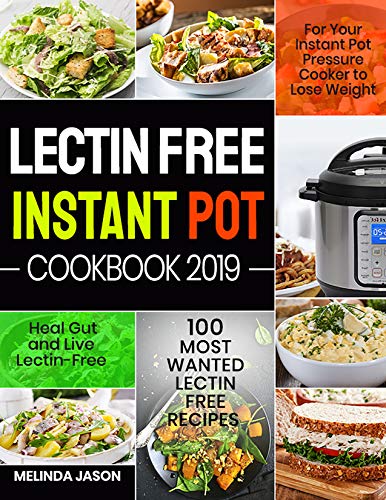 Lectin Free Instant Pot Cookbook: 100 Most Wanted Lectin Free Recipes for Your Instant Pot Pressure Cooker to Lose Weight, Heal Gut and Live Lectin-Free