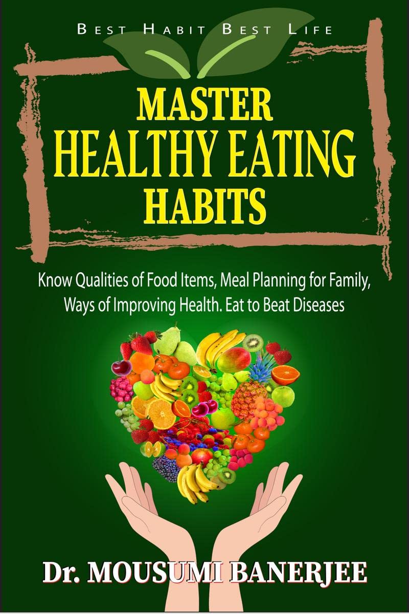 Master Healthy Eating Habits : Know Qualities Of Food Items, Meal Planning For Family, Ways Of Improving Health. Eat to Beat Diseases