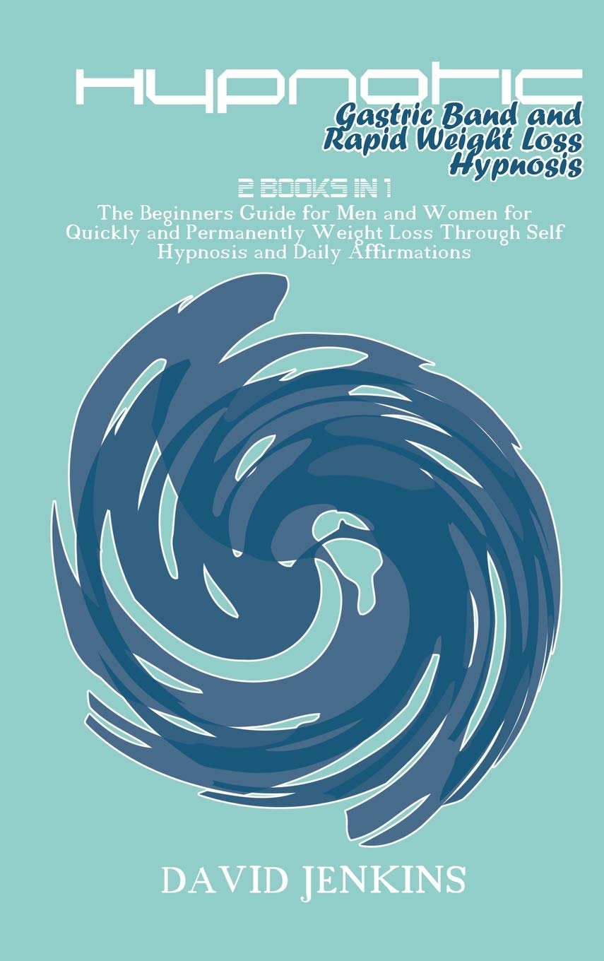 Hypnotic Gastric Band and Rapid Weight Loss Hypnosis: 2 Books in 1 The Beginners Guide for Men and Women for Quickly and Permanently Weight Loss Through Self Hypnosis and Daily Affirmations