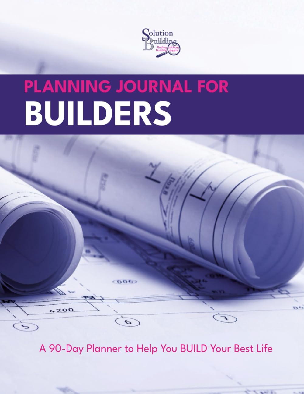 Planning Journal for Builders: A 90-Day Planner to Help You BUILD Your Best Life