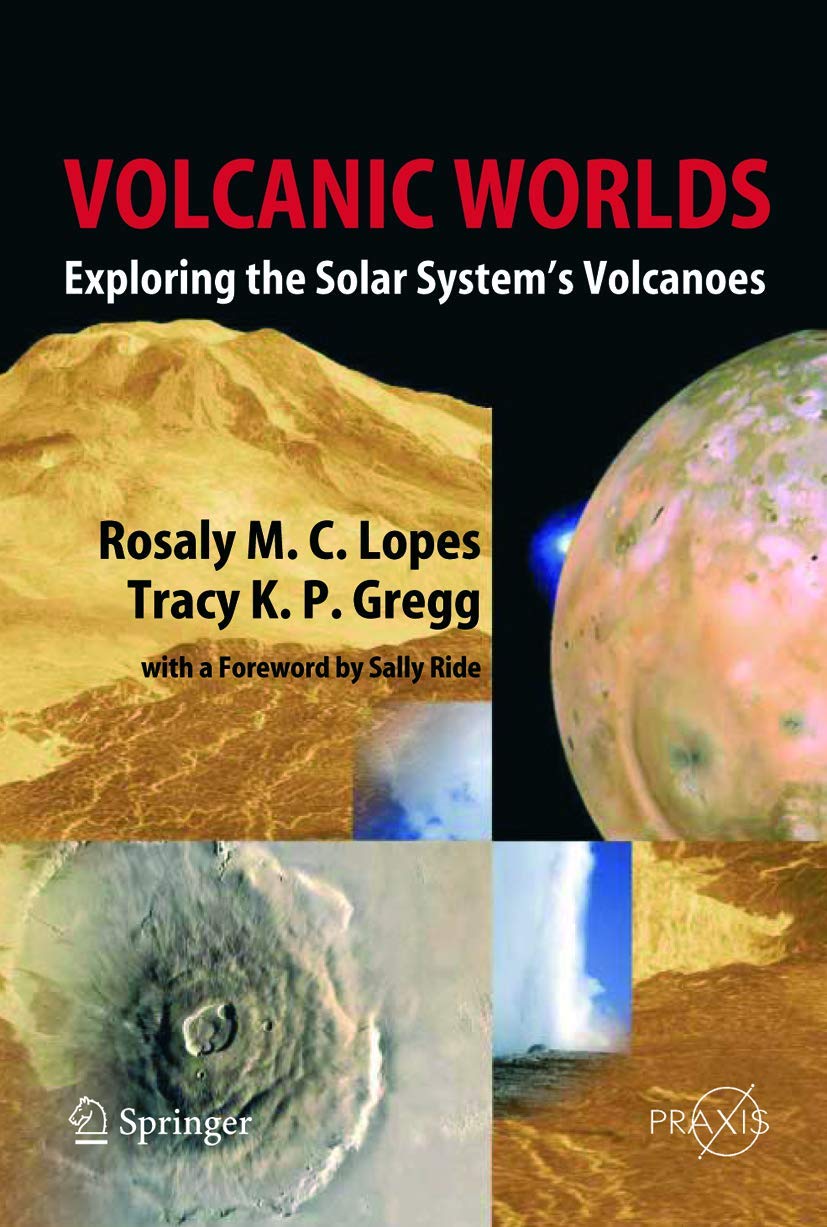 Volcanic Worlds: Exploring The Solar System's Volcanoes (Springer Praxis Books)