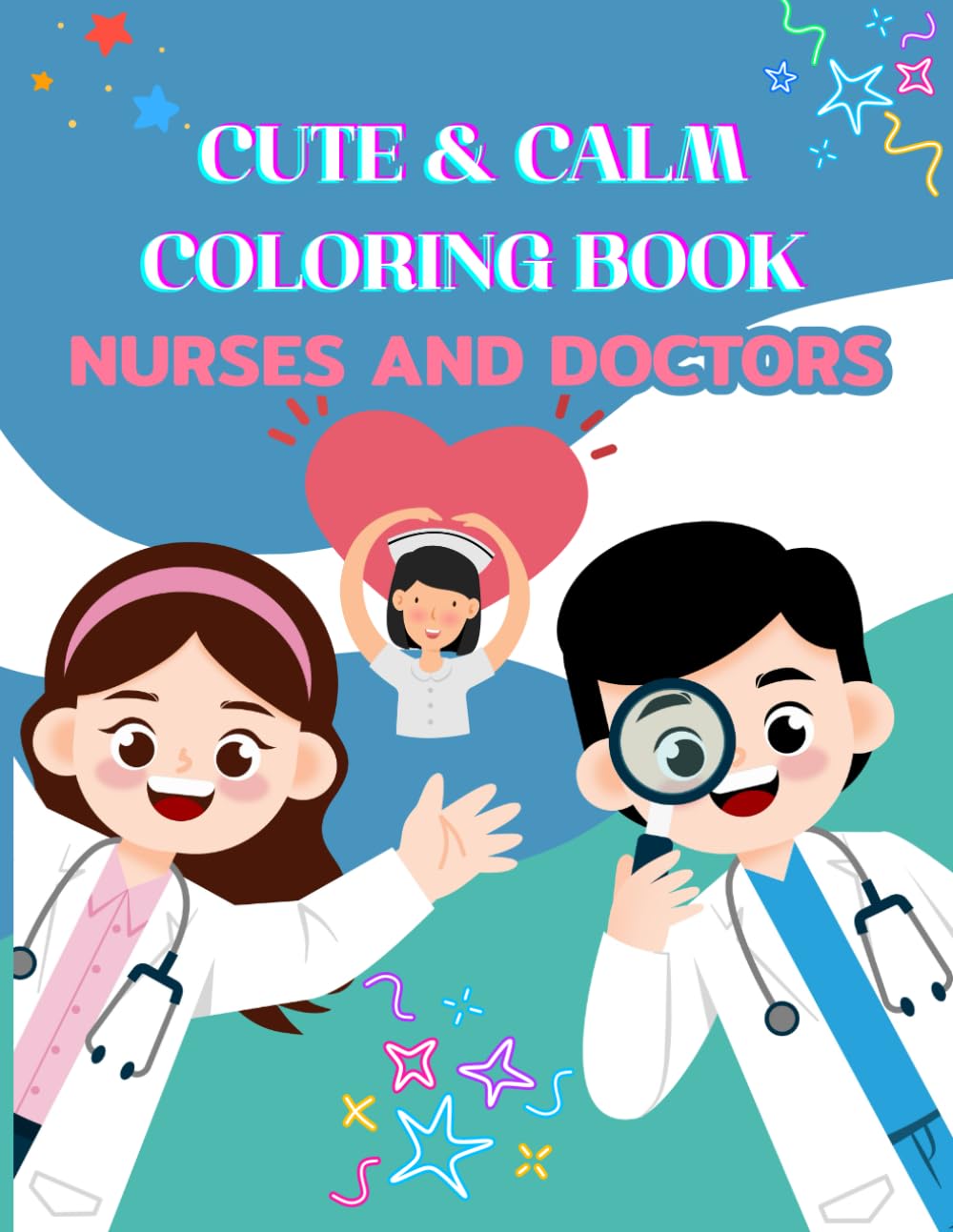 Cute & Calm Coloring Book for Nurses and Doctors: Stress Relief and Relaxing Medical-Themed Coloring Pages for Healthcare Workers, Adults, and Medical Students.