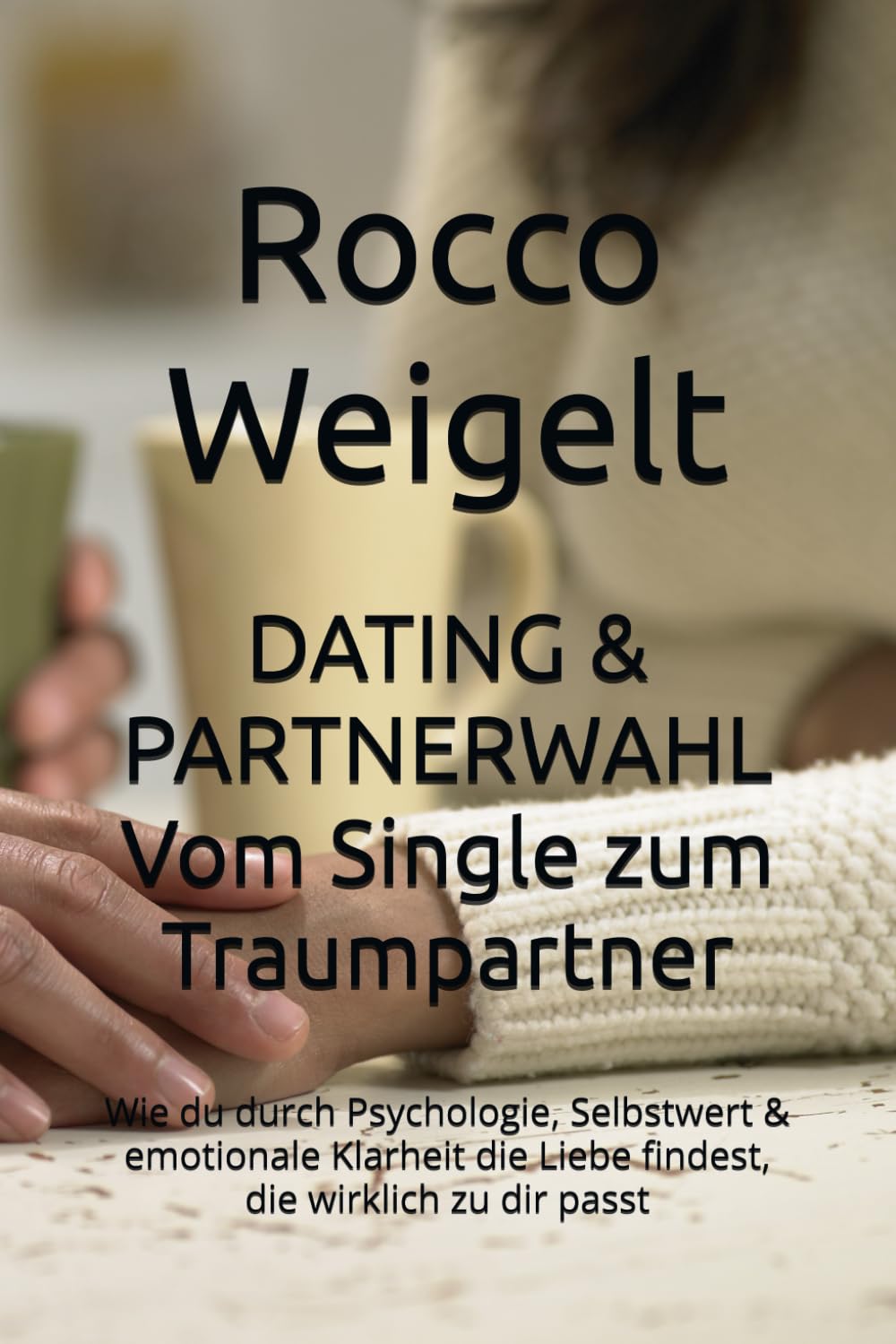 DATING & PARTNERWAHL Vom Single zum Traumpartner: Wie du durch Psychologie, Selbstwert & emotionale Klarheit die Liebe findest, die wirklich zu dir passt