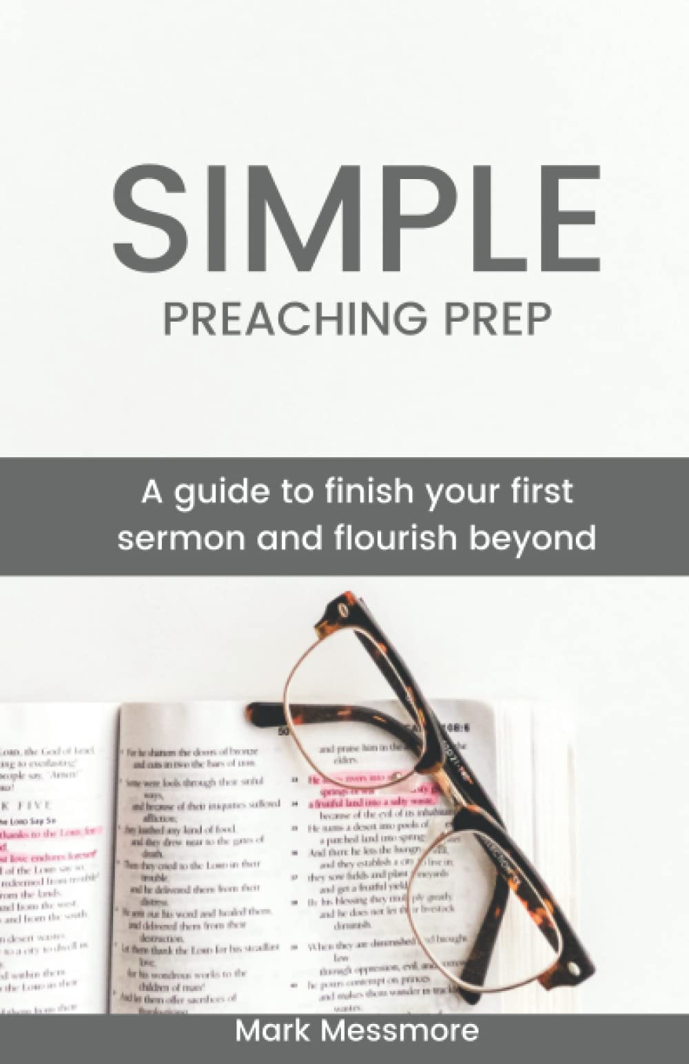 Simple Preaching Prep: A guide to finish your first sermon and flourish beyond.