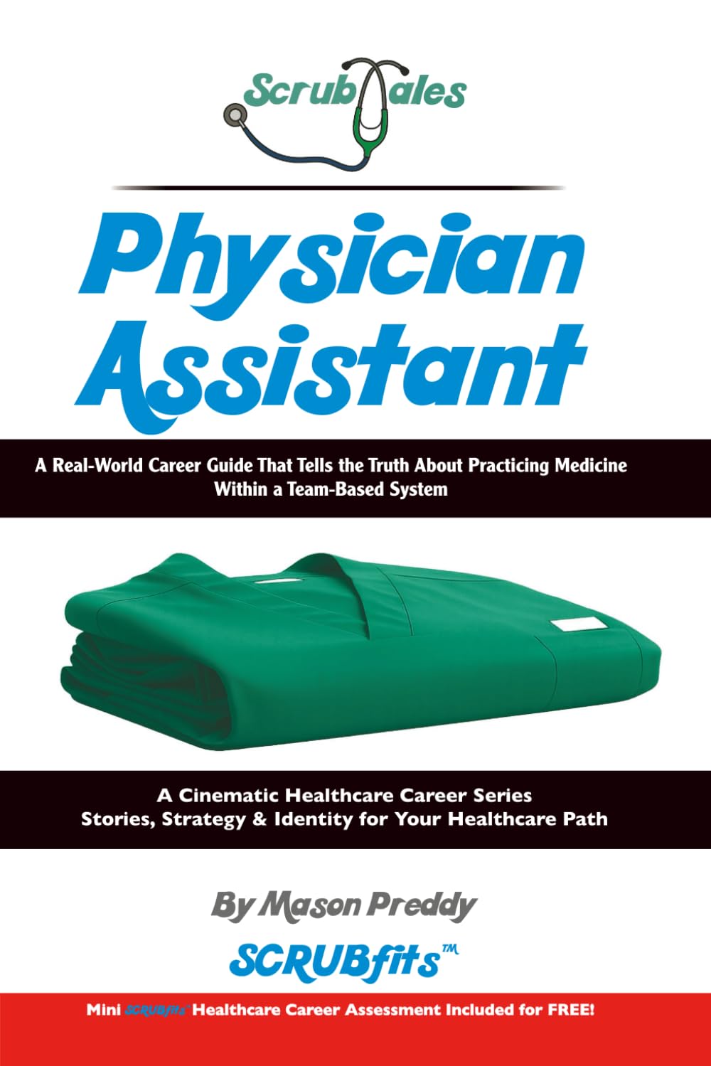 ScrubTales Physician Assistant: A Real World Career Guide That Tells the Truth About Practicing Medicine Within a Team Based System (ScrubTales™ Healthcare Career Series)