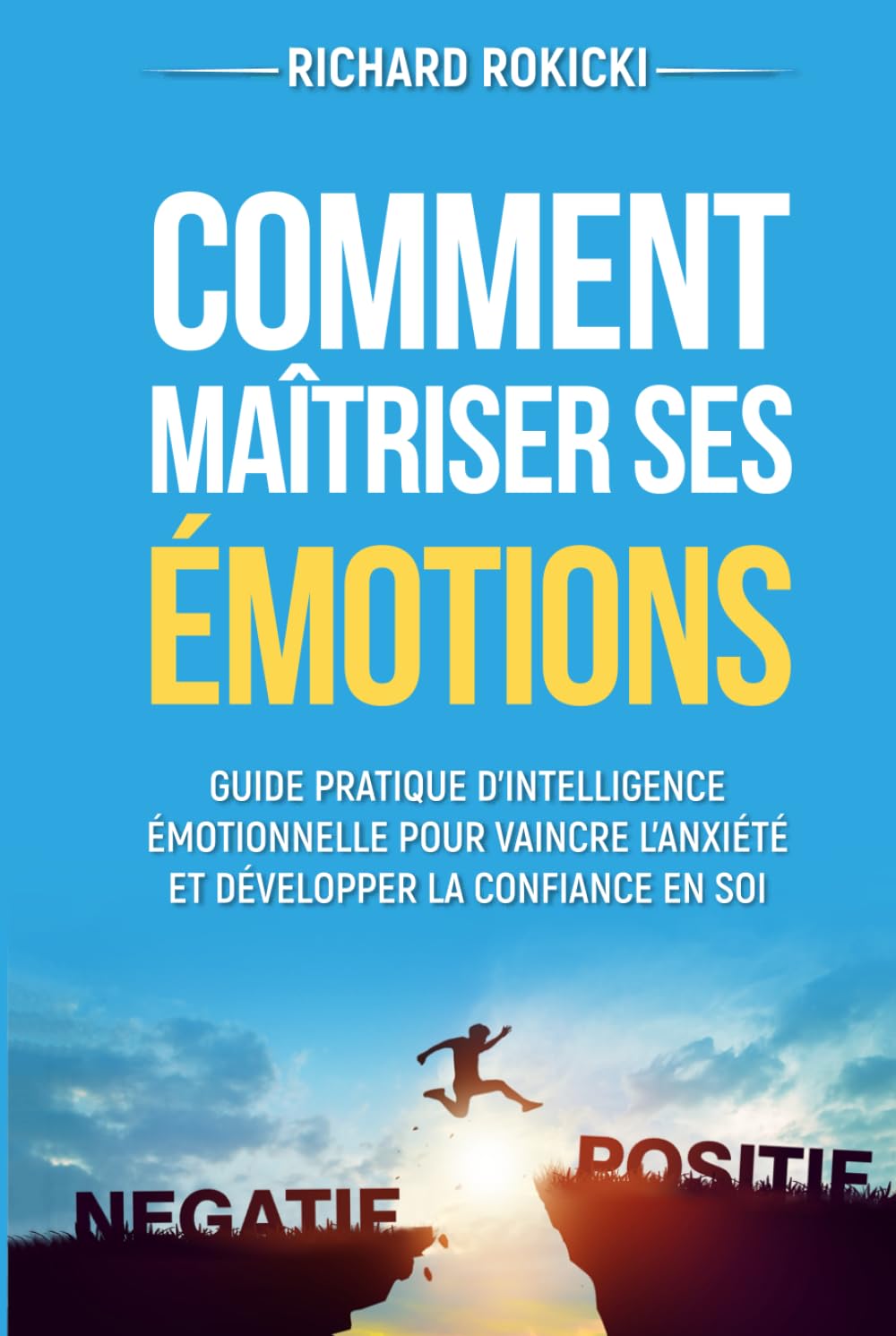 Comment maîtriser ses émotions: Guide pratique d'intelligence émotionnelle pour vaincre l'anxiété et développer la confiance en soi