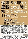 保護犬を迎えて里親になる時に知っておきたい10のこと。保護犬との生活は輝いている10分で読めるシリーズ
