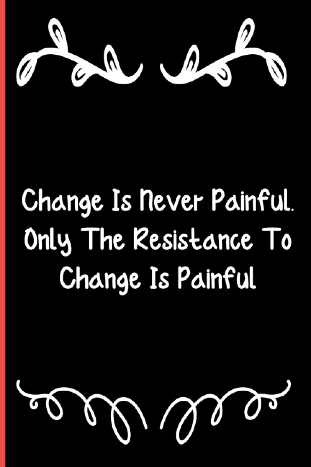 Change Is Never Painful. Only The Resistance To Change Is Painful: Notebook Journal Lined, 6x9 Inches, 110