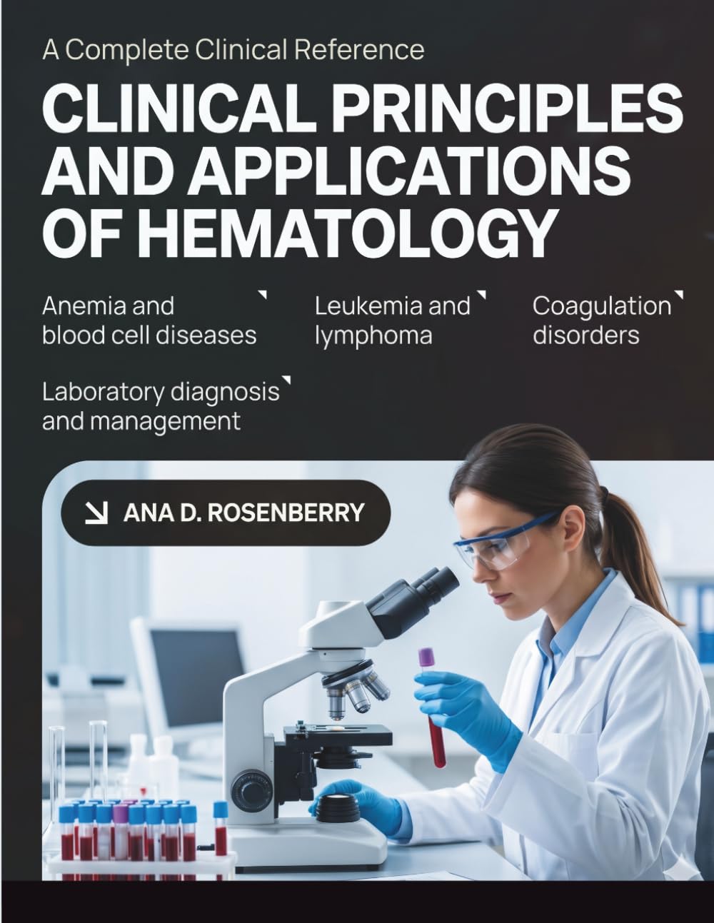CLINICAL PRINCIPLES AND APPLICATIONS OF HEMATOLOGY: Pathophysiology, Laboratory Diagnosis, and Clinical Management of Anemia, Leukemia, Lymphoma, Coagulation Disorders, and Blood Cell Diseases