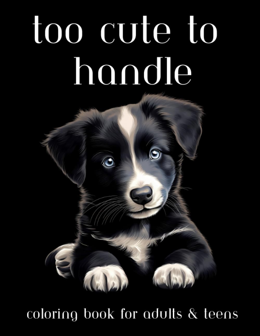 Too Cute To Handle: Dogs Coloring Book for Adults and Teens, Stress-Relieving Drawings of Adorable Dog Breeds to Calm Down, Reduce Stress & Relax