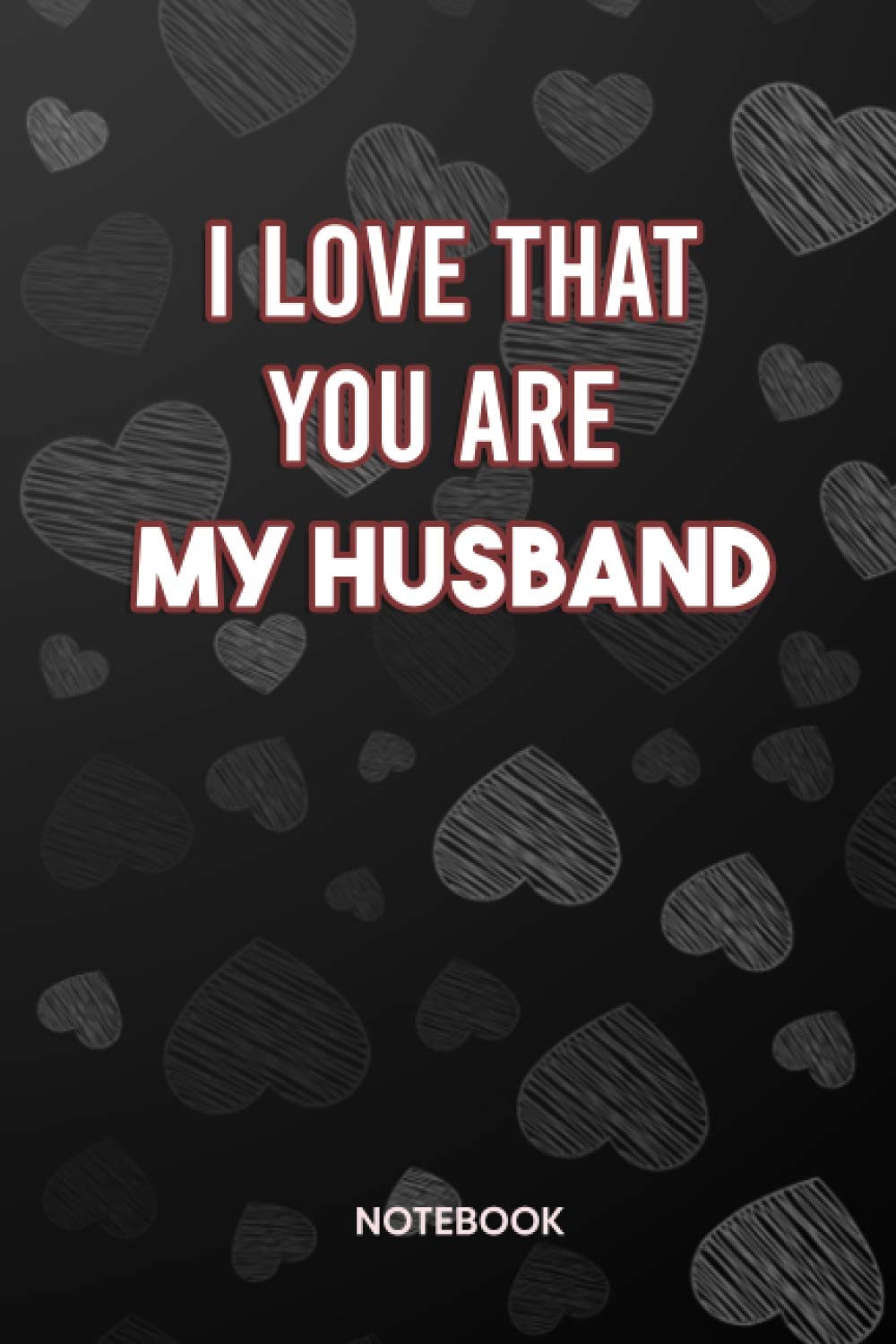 I Love That You're My Husband Because: Lined Notebook 120 Pages 6" x 9" (I Love You Because)