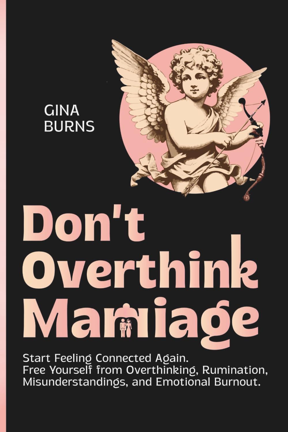Don’t Overthink Marriage: Start Feeling Connected Again. Free Yourself from Overthinking, Rumination, Misunderstandings, and Emotional Burnout.