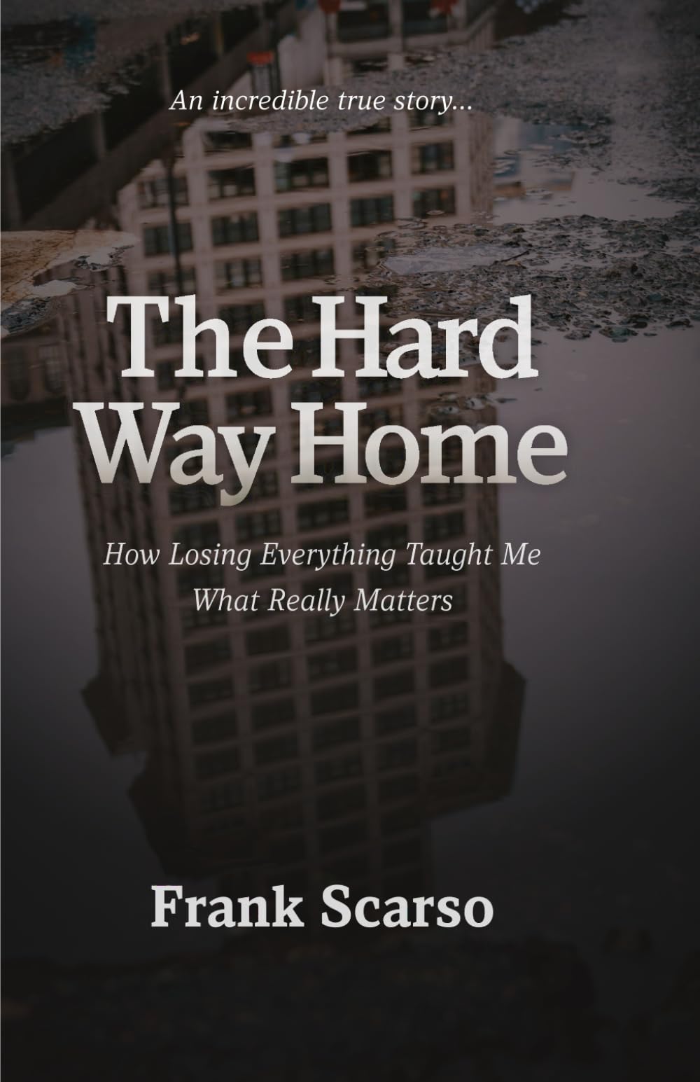 The Hard Way Home: How Losing Everything Taught Me What Really Matters