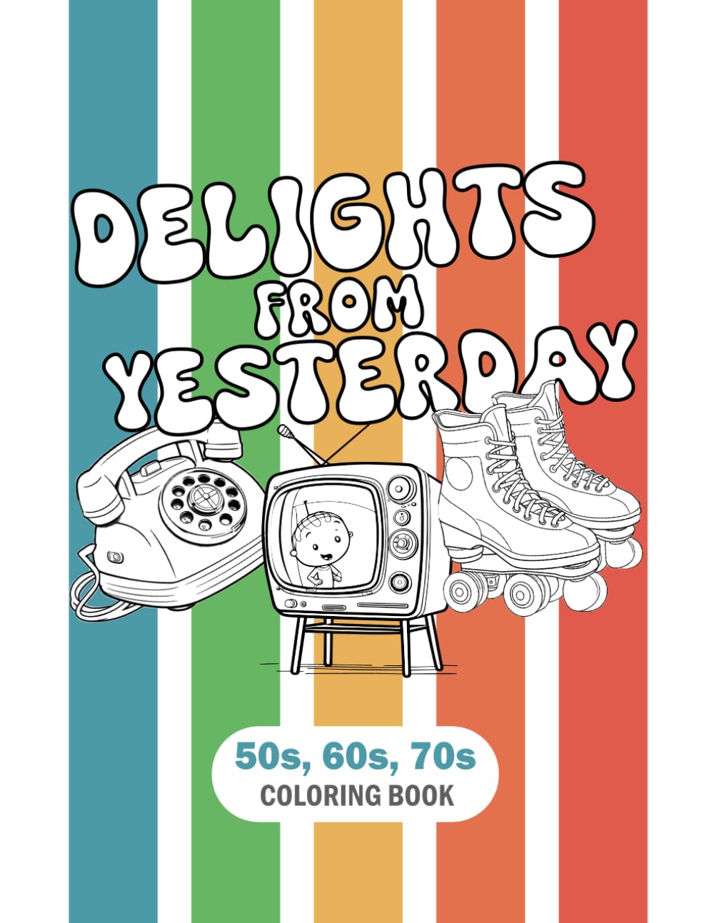 Delights from Yesterday: A Nostalgic 50s, 60s, 70s Coloring Experience for Seniors with Dementia: Relive Cherished Memories – Items from the past to help stimulate memories