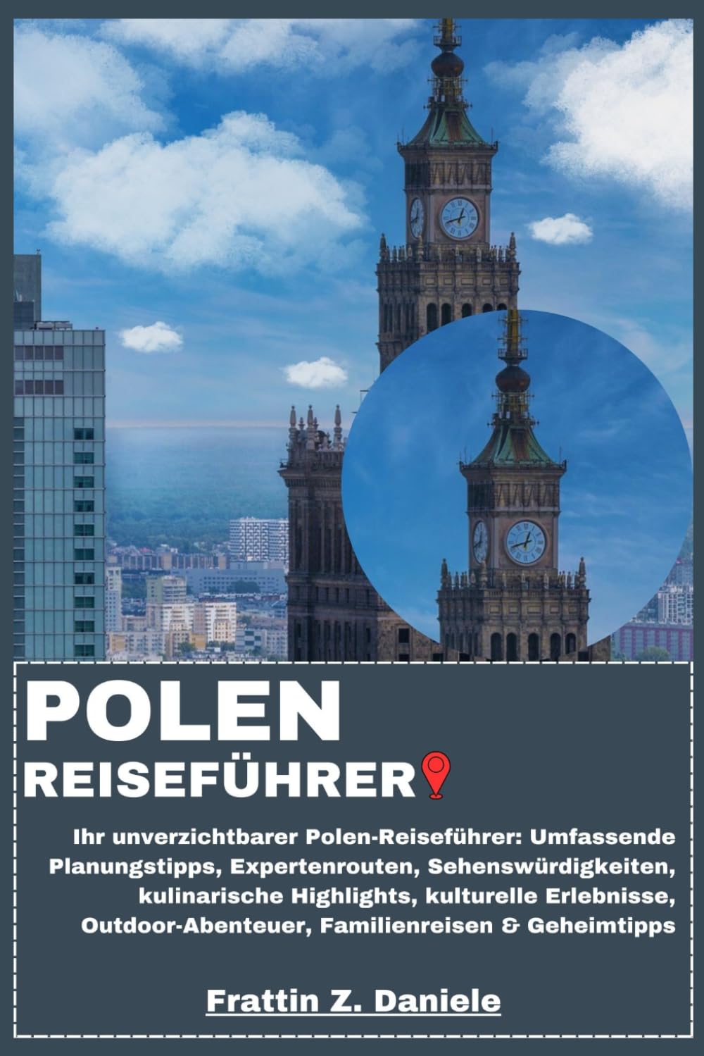 POLEN REISEFÜHRER: Ihr unverzichtbarer Polen-Reiseführer: Umfassende Planungstipps, Expertenrouten, Sehenswürdigkeiten, kulinarische Highlights, ... Familienreisen & Geheimtipps