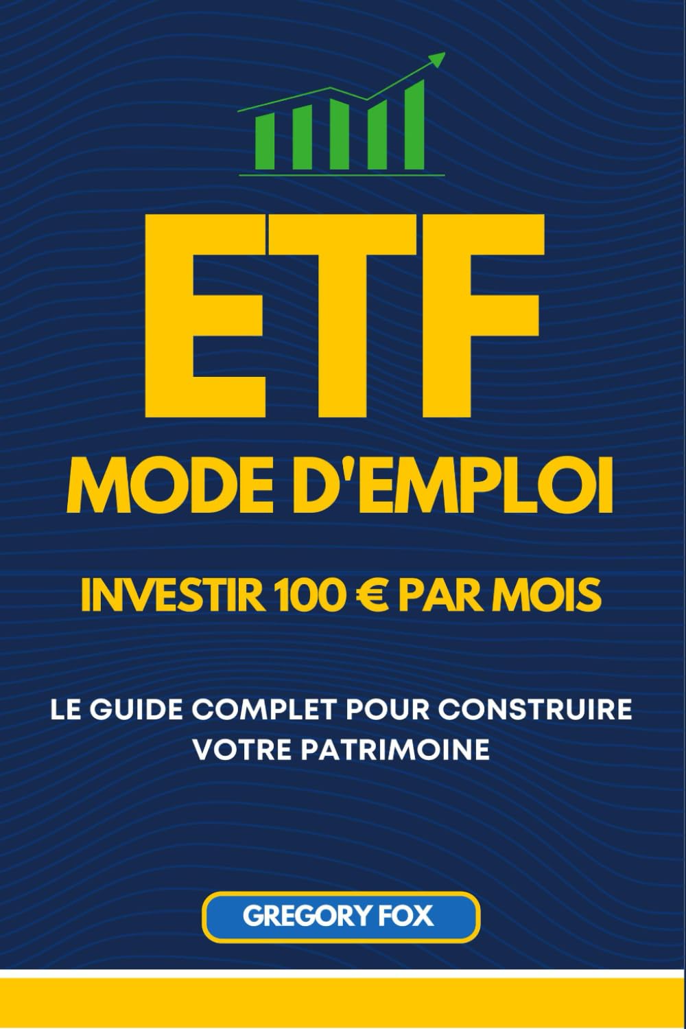 ETF Mode d'Emploi: Investir 100 € par mois : Le guide complet pour construire votre patrimoine