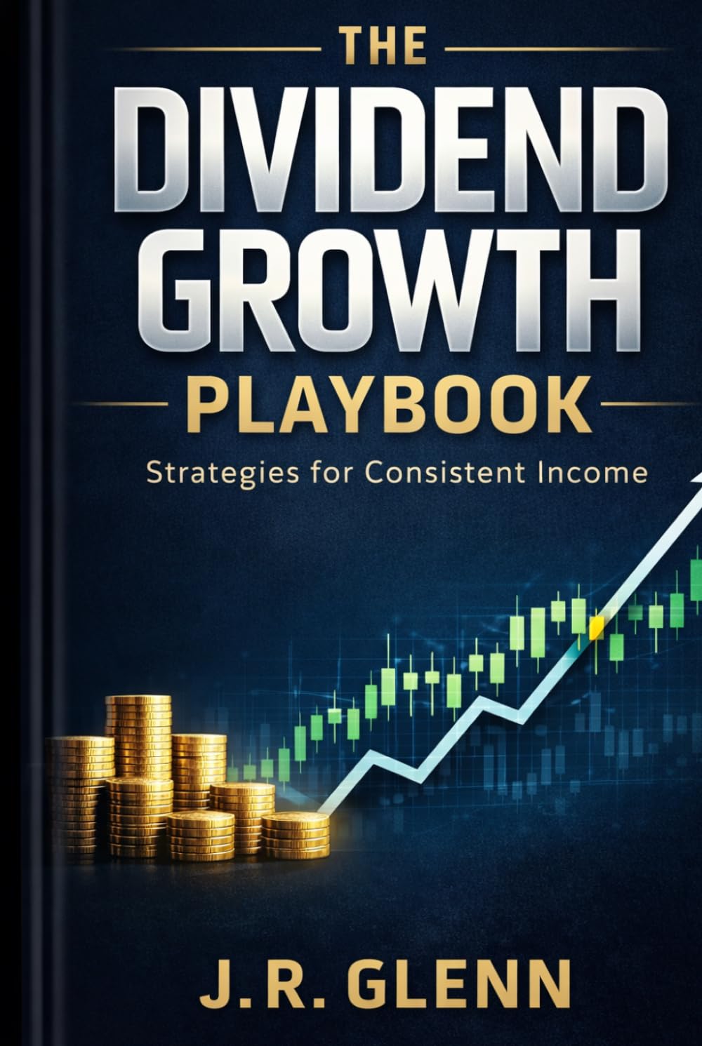The Dividend Growth Playbook: Strategies for Consistent Income (Building Wealth Through Multiple Means)