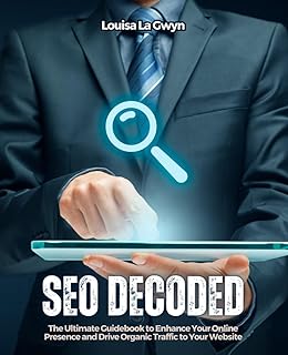 SEO Decoded: The Ultimate Guidebook to Enhance Your Online Presence and Drive Organic Traffic to Your Website