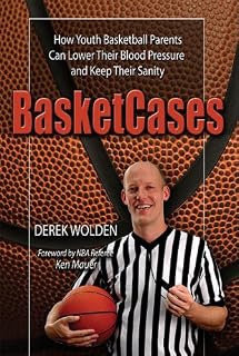 BasketCases: How Youth Basketball Parents Can Lower Their Blood Pressure and Keep Their Sanity