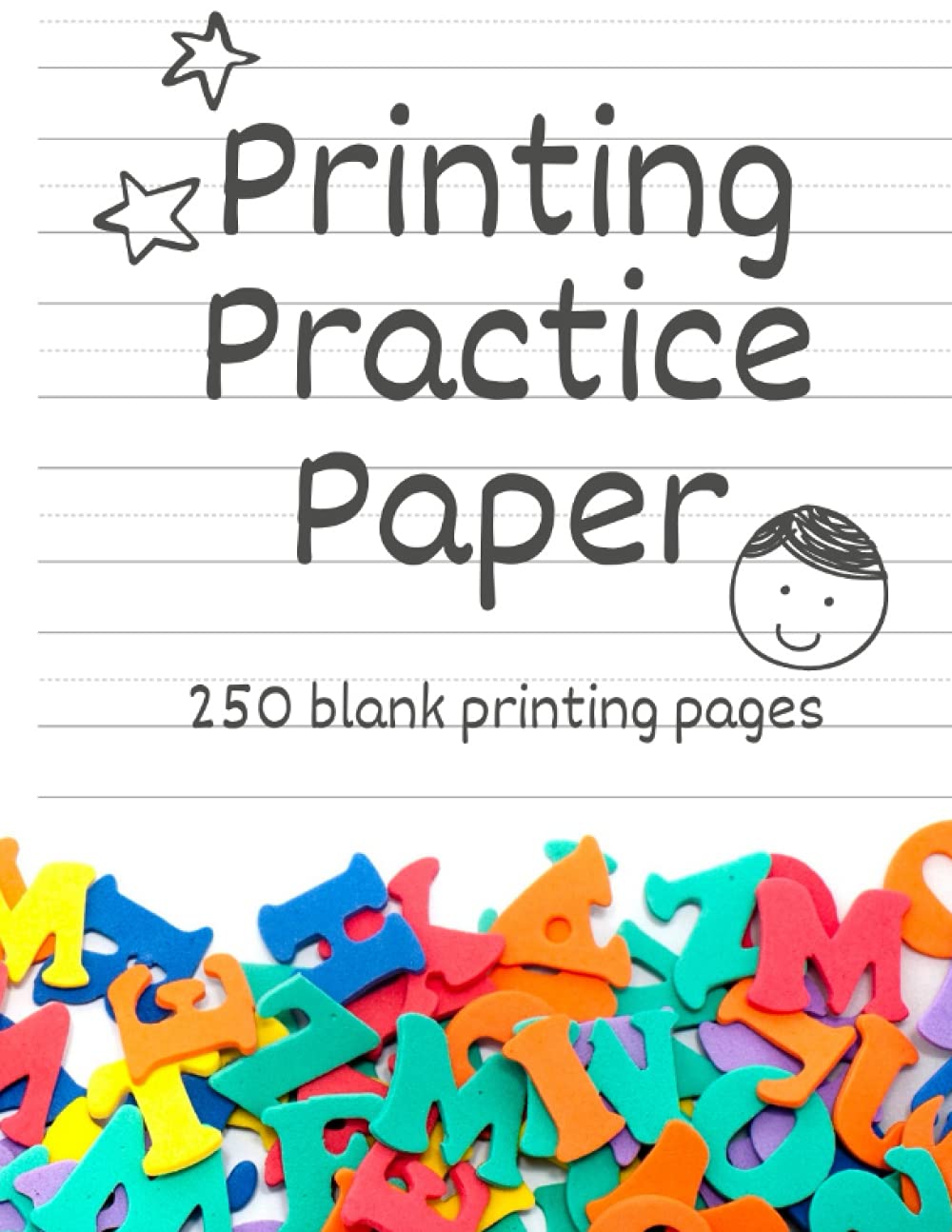 Printing Practice Paper: For Preschoolers and Kindergarteners Learning to Print Letters and Numbers | 250 pages