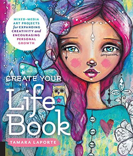 Create Your Life Book: Mixed-Media Art Projects for Expanding Creativity and Encouraging Personal Gr