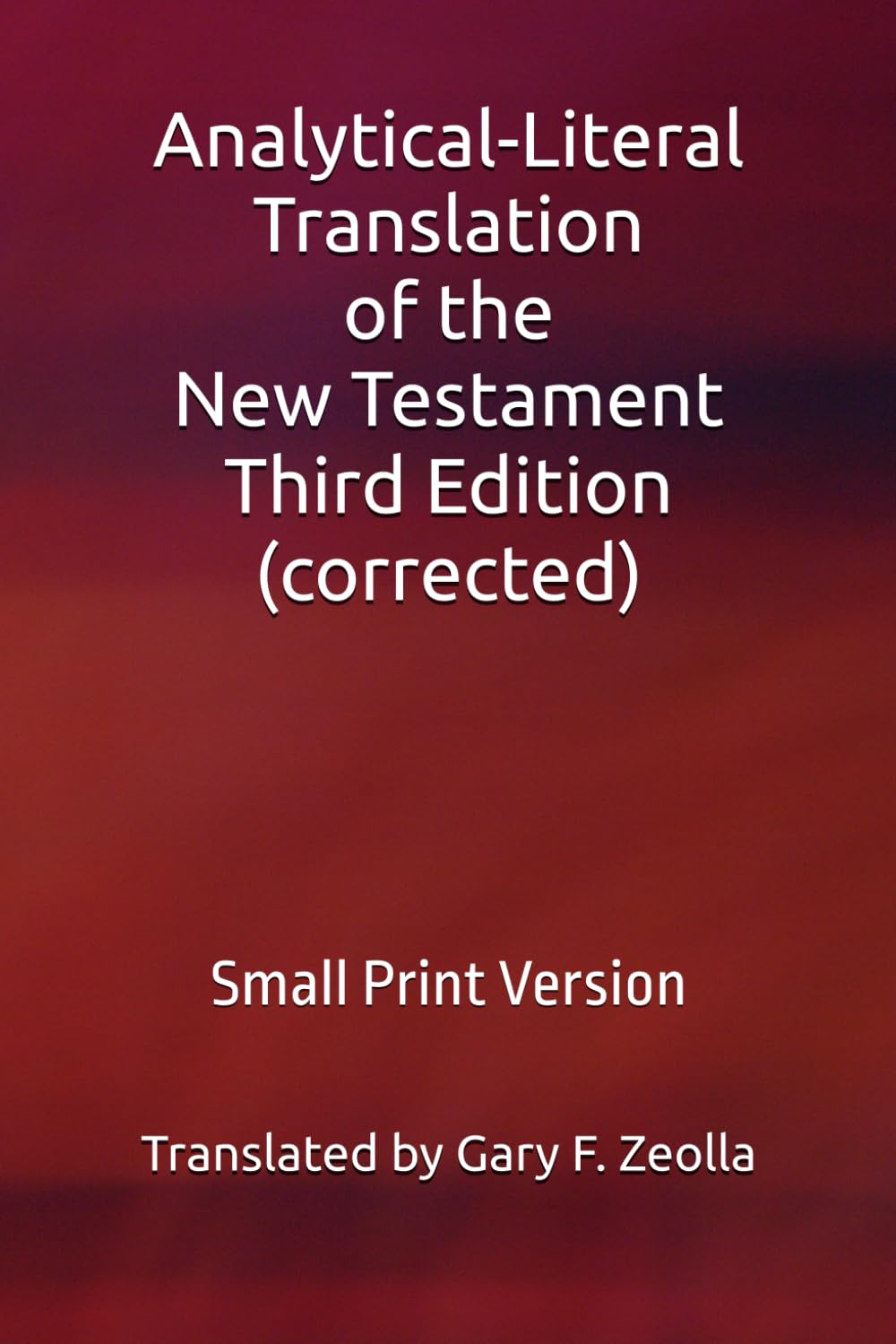 Analytical-Literal Translation of the New Testament: Third Edition: Small Print Version (Analytical-Literal Translation of the New Testament of the Holy Bible: Third Edition (corrected))