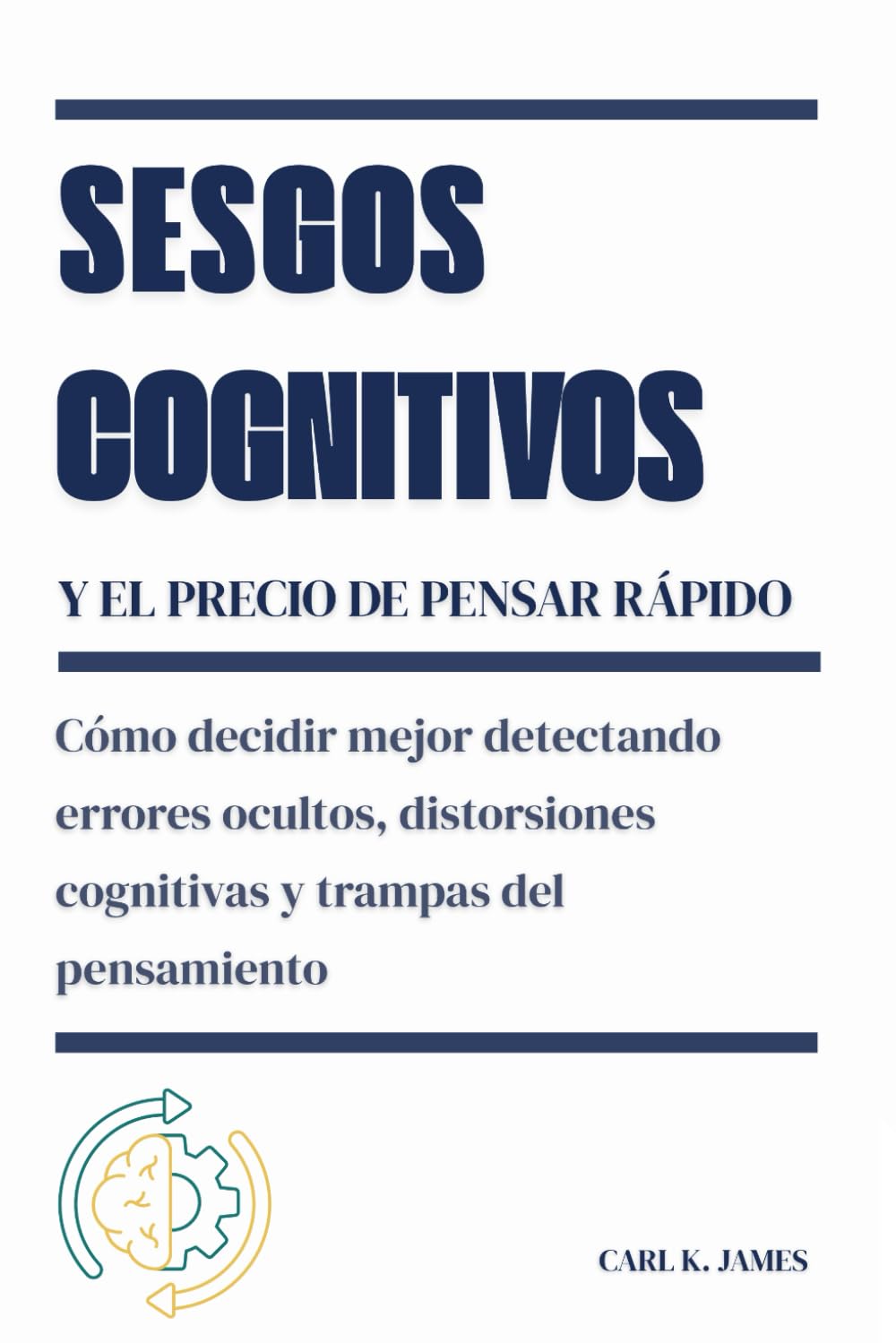 Sesgos Cognitivos y el Precio de Pensar Rápido: Cómo decidir mejor detectando errores ocultos, distorsiones cognitivas y trampas del pensamiento